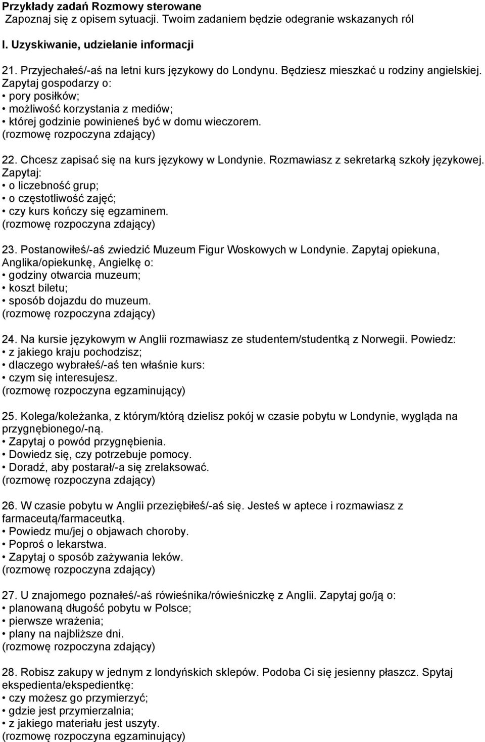 Zapytaj gospodarzy o: pory posiłków; możliwość korzystania z mediów; której godzinie powinieneś być w domu wieczorem. 22. Chcesz zapisać się na kurs językowy w Londynie.