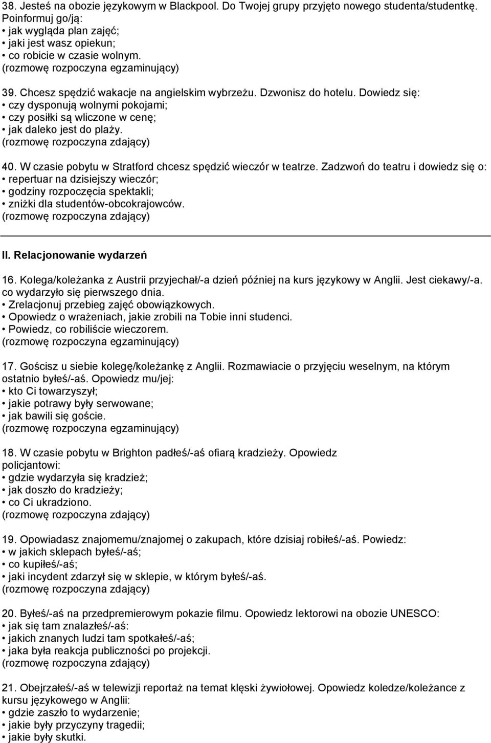 W czasie pobytu w Stratford chcesz spędzić wieczór w teatrze. Zadzwoń do teatru i dowiedz się o: repertuar na dzisiejszy wieczór; godziny rozpoczęcia spektakli; zniżki dla studentów-obcokrajowców. II.