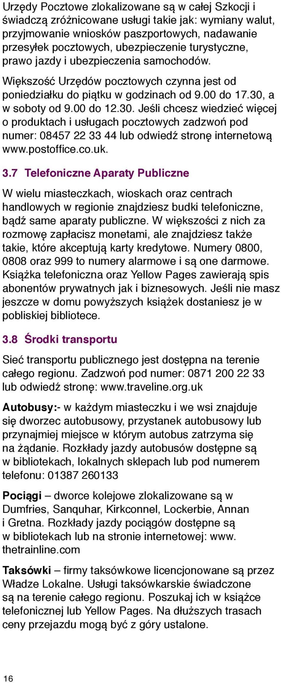 a w soboty od 9.00 do 12.30. Jeśli chcesz wiedzieć więcej o produktach i usługach pocztowych zadzwoń pod numer: 08457 22 33