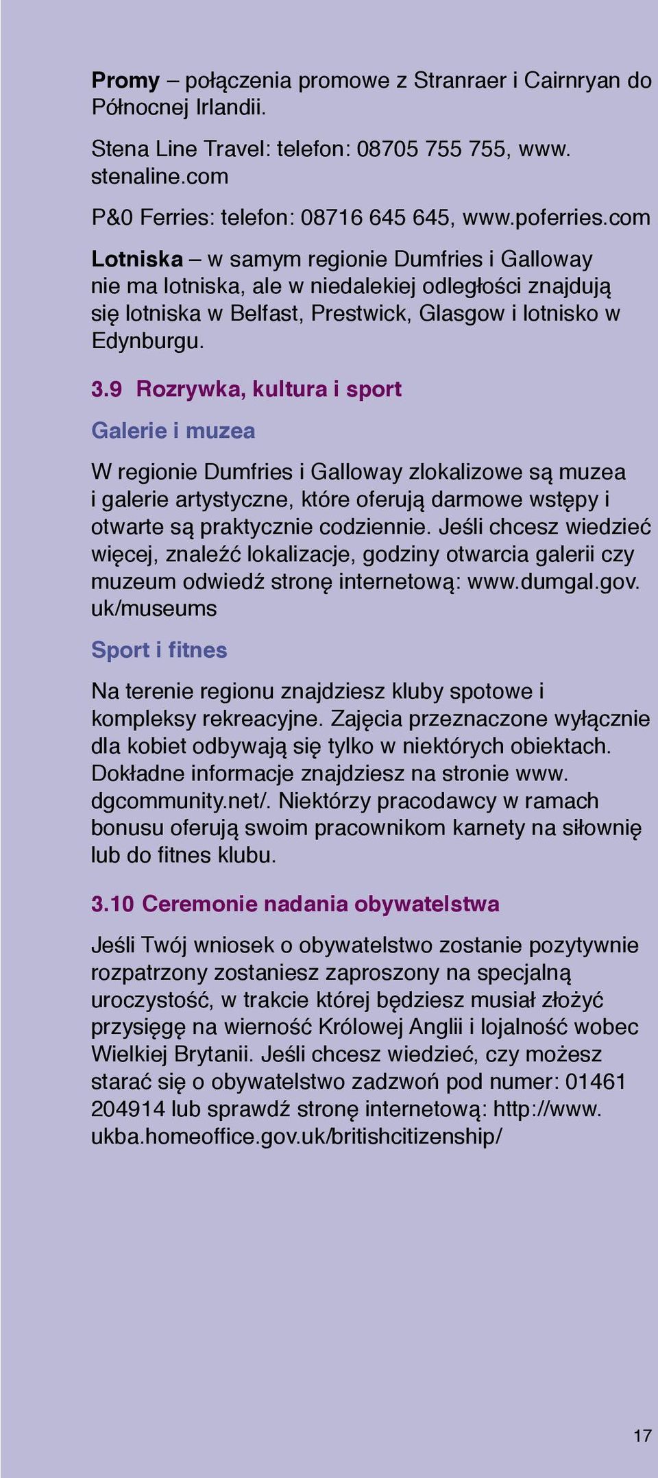 9 Rozrywka, kultura i sport Galerie i muzea W regionie Dumfries i Galloway zlokalizowe są muzea i galerie artystyczne, które oferują darmowe wstępy i otwarte są praktycznie codziennie.