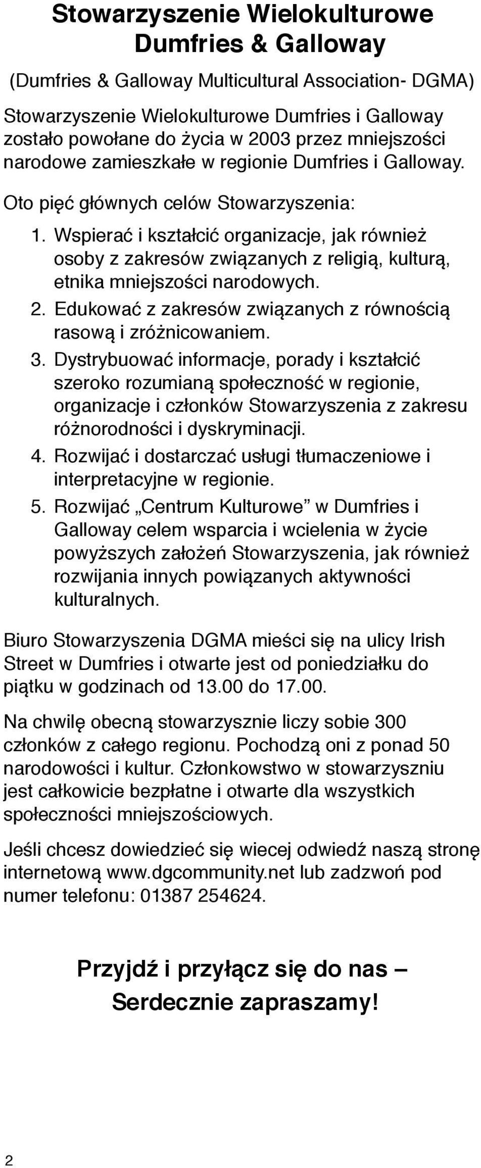 Wspierać i kształcić organizacje, jak również osoby z zakresów związanych z religią, kulturą, etnika mniejszości narodowych. 2. Edukować z zakresów związanych z równością rasową i zróżnicowaniem. 3.