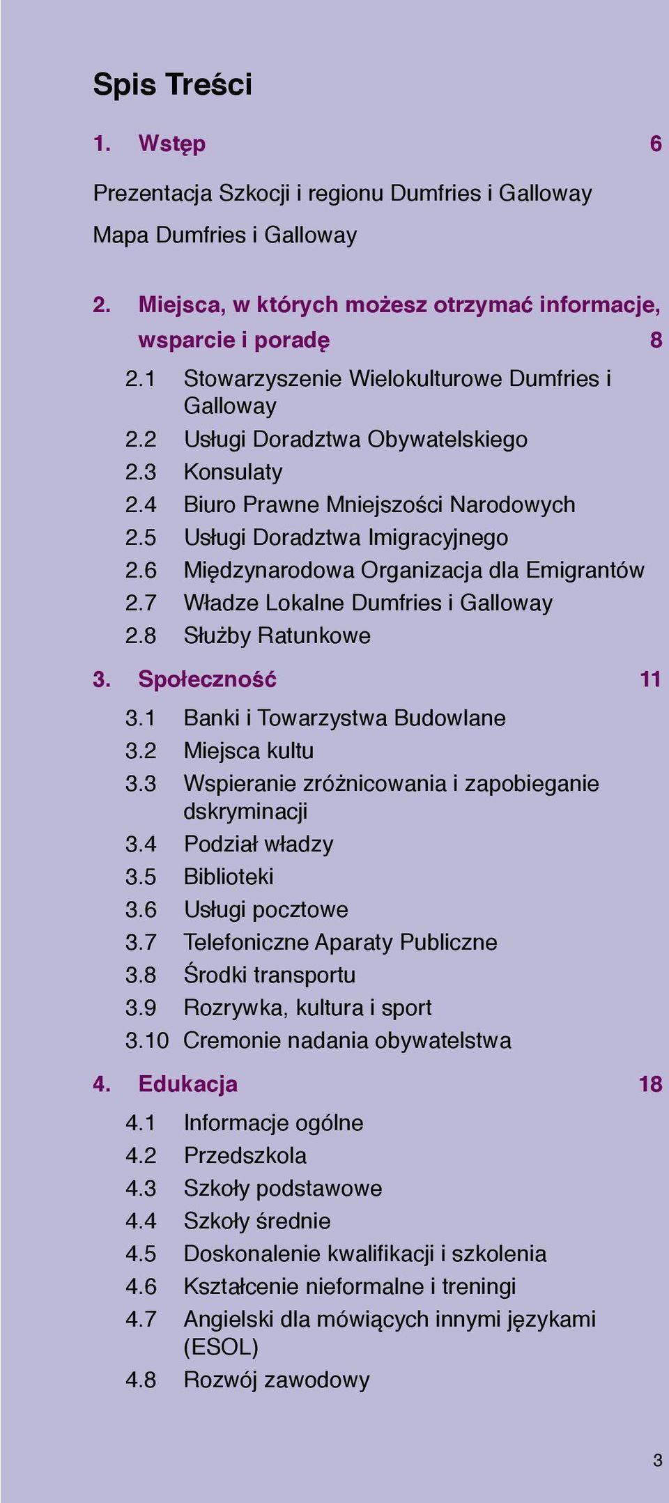 6 Międzynarodowa Organizacja dla Emigrantów 2.7 Władze Lokalne Dumfries i Galloway 2.8 Służby Ratunkowe 3. Społeczność 11 3.1 Banki i Towarzystwa Budowlane 3.2 Miejsca kultu 3.