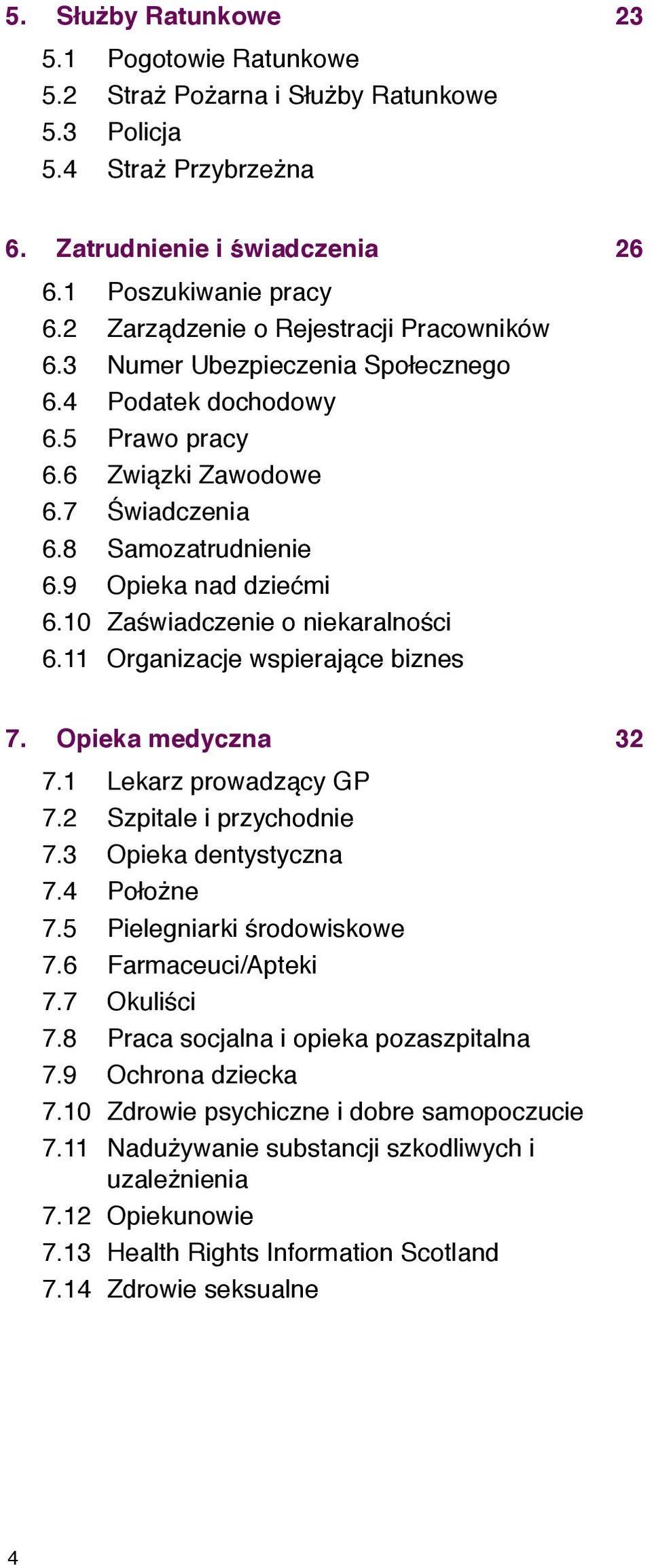 10 Zaświadczenie o niekaralności 6.11 Organizacje wspierające biznes 7. Opieka medyczna 32 7.1 Lekarz prowadzący GP 7.2 Szpitale i przychodnie 7.3 Opieka dentystyczna 7.4 Położne 7.