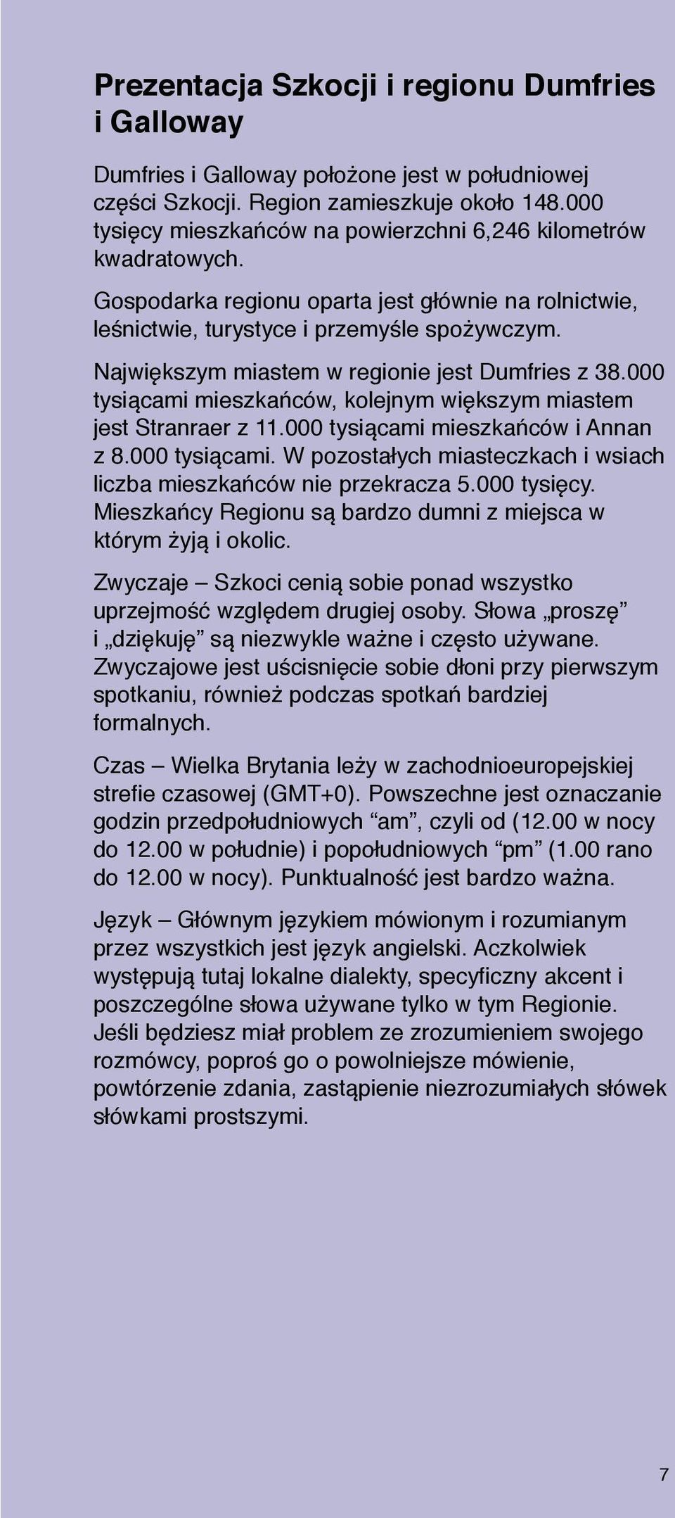 Największym miastem w regionie jest Dumfries z 38.000 tysiącami mieszkańców, kolejnym większym miastem jest Stranraer z 11.000 tysiącami mieszkańców i Annan z 8.000 tysiącami. W pozostałych miasteczkach i wsiach liczba mieszkańców nie przekracza 5.