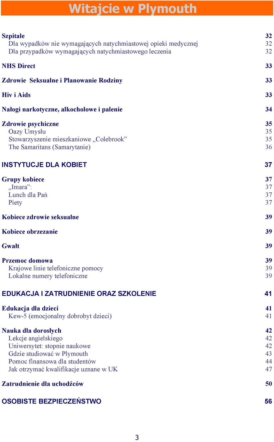 kobiece 37 Imara : 37 Lunch dla Pań 37 Piety 37 Kobiece zdrowie seksualne 39 Kobiece obrzezanie 39 Gwałt 39 Przemoc domowa 39 Krajowe linie telefoniczne pomocy 39 Lokalne numery telefoniczne 39