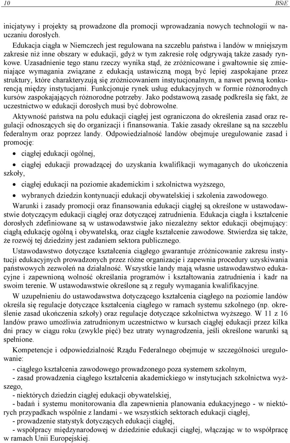 Uzasadnienie tego stanu rzeczy wynika stąd, że zróżnicowane i gwałtownie się zmieniające wymagania związane z edukacją ustawiczną mogą być lepiej zaspokajane przez struktury, które charakteryzują się