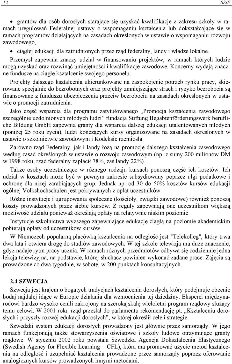 Przemysł zapewnia znaczy udział w finansowaniu projektów, w ramach których ludzie mogą uzyskać oraz rozwinąć umiejętności i kwalifikacje zawodowe.