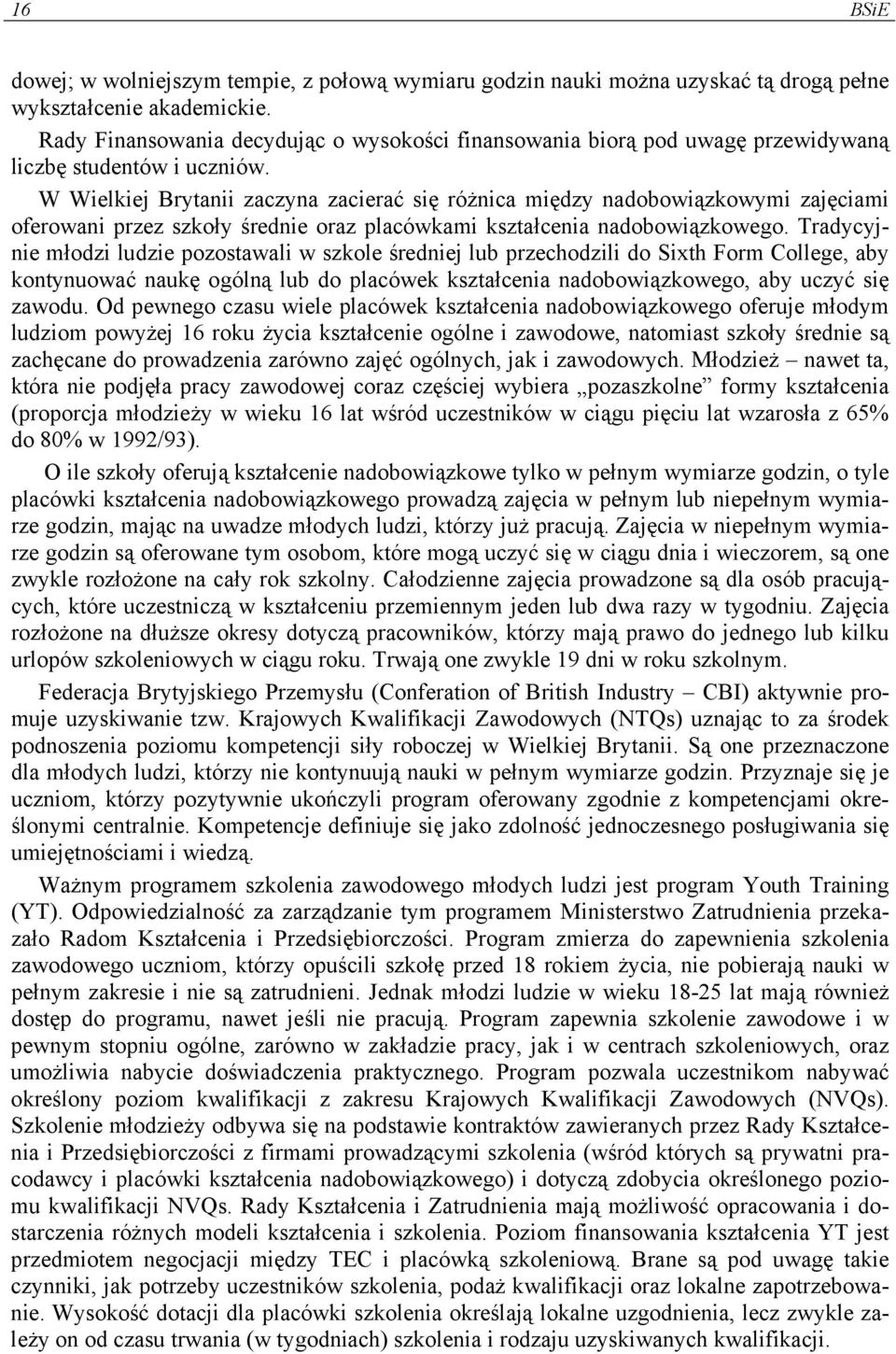 W Wielkiej Brytanii zaczyna zacierać się różnica między nadobowiązkowymi zajęciami oferowani przez szkoły średnie oraz placówkami kształcenia nadobowiązkowego.