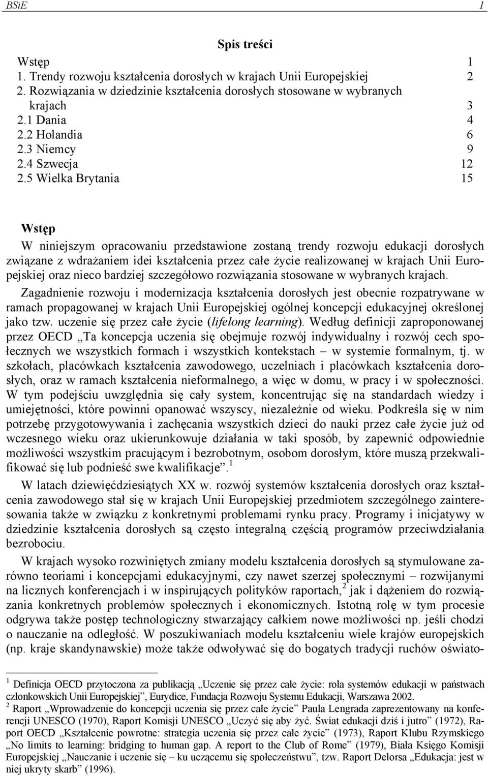 5 Wielka Brytania 15 Wstęp W niniejszym opracowaniu przedstawione zostaną trendy rozwoju edukacji dorosłych związane z wdrażaniem idei kształcenia przez całe życie realizowanej w krajach Unii