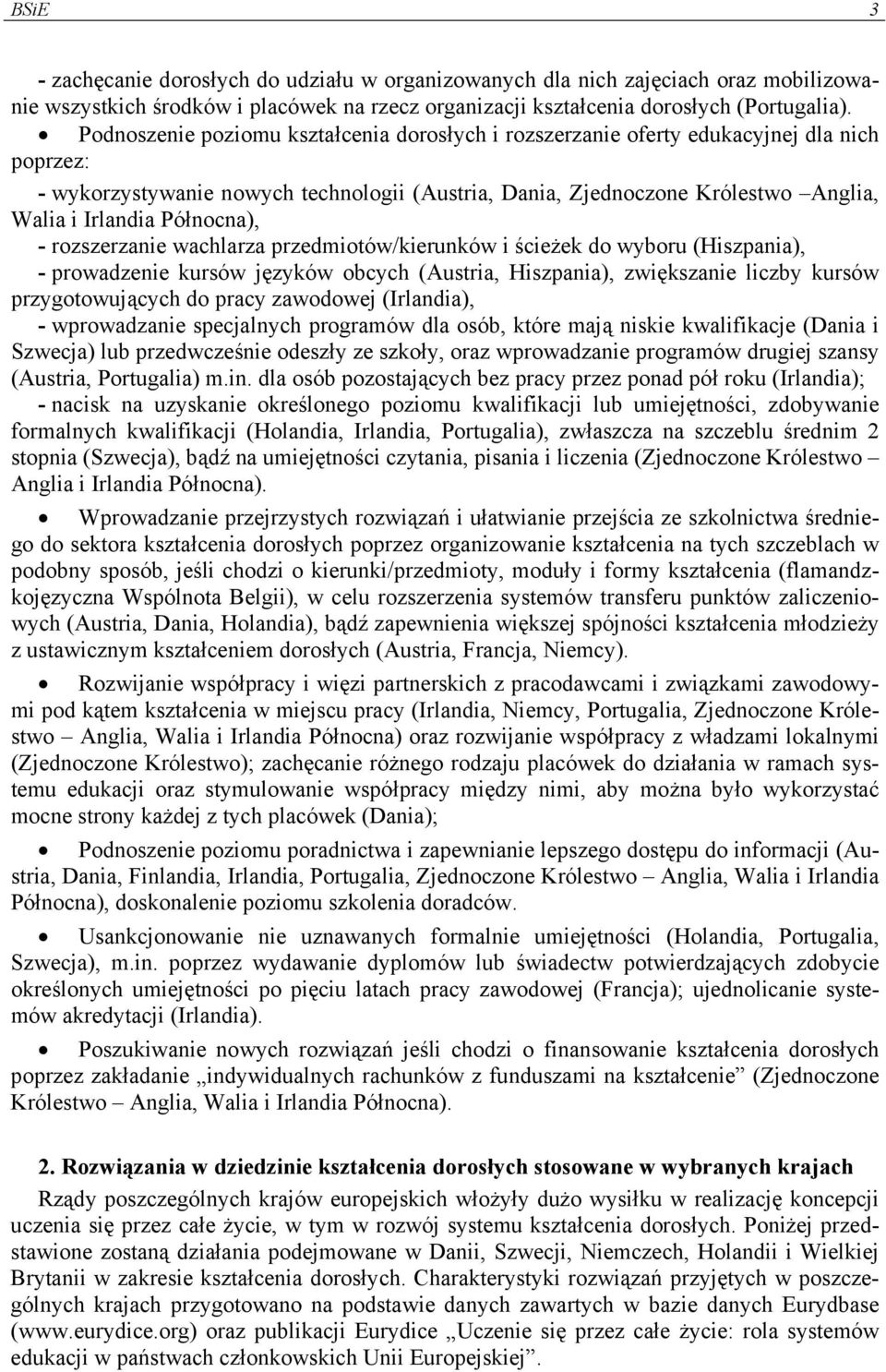 Północna), - rozszerzanie wachlarza przedmiotów/kierunków i ścieżek do wyboru (Hiszpania), - prowadzenie kursów języków obcych (Austria, Hiszpania), zwiększanie liczby kursów przygotowujących do