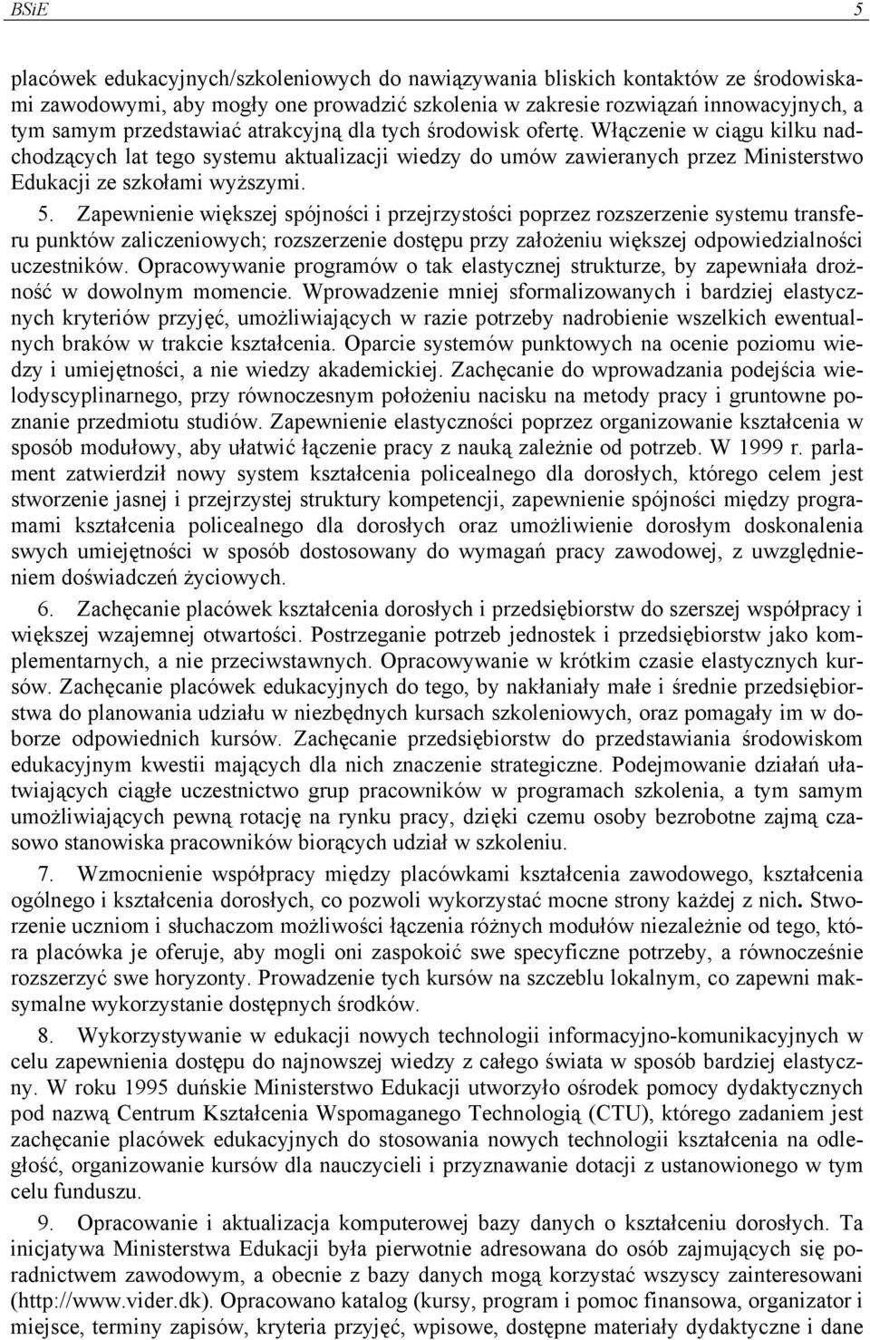 Zapewnienie większej spójności i przejrzystości poprzez rozszerzenie systemu transferu punktów zaliczeniowych; rozszerzenie dostępu przy założeniu większej odpowiedzialności uczestników.