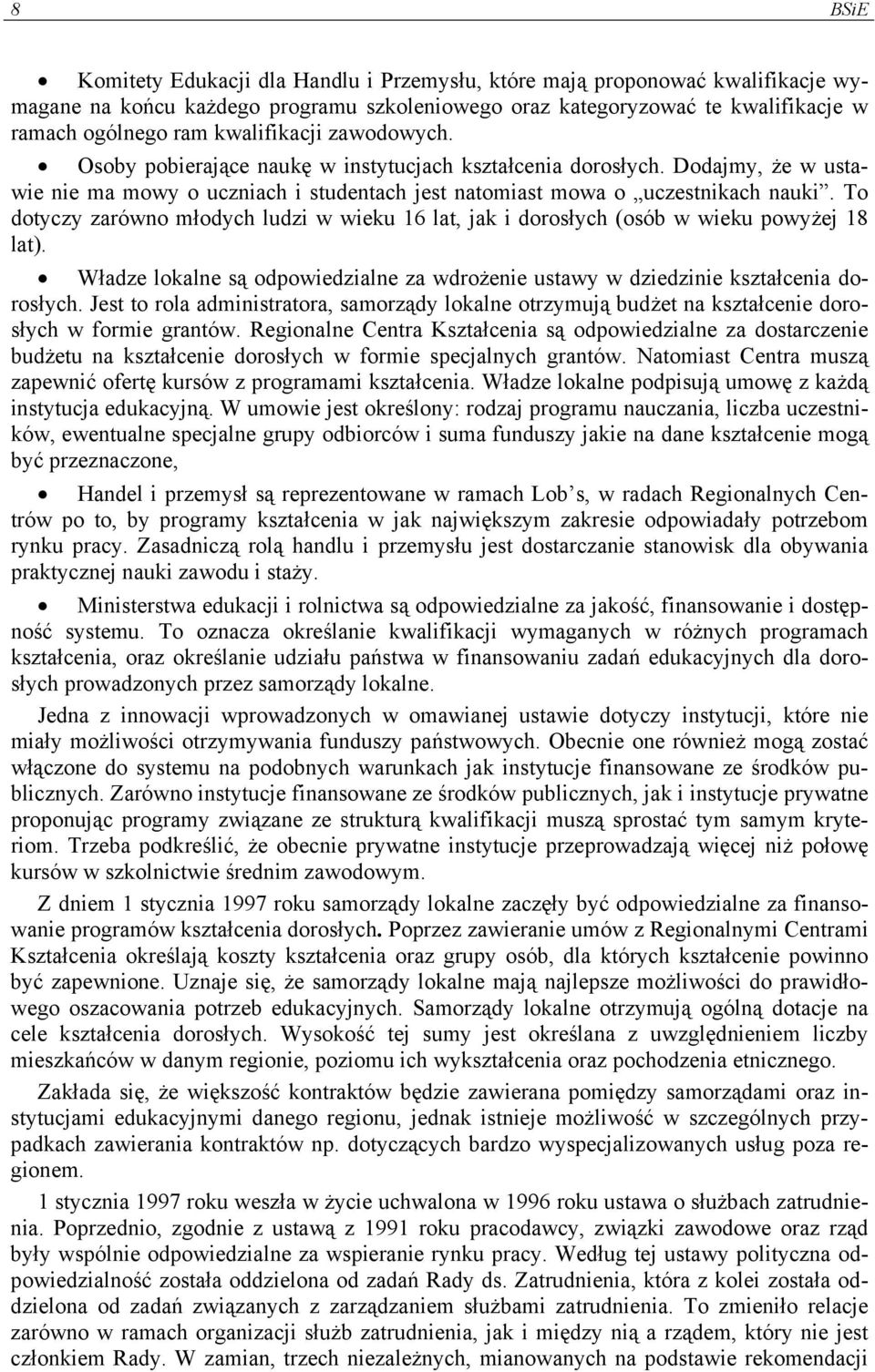 To dotyczy zarówno młodych ludzi w wieku 16 lat, jak i dorosłych (osób w wieku powyżej 18 lat). Władze lokalne są odpowiedzialne za wdrożenie ustawy w dziedzinie kształcenia dorosłych.