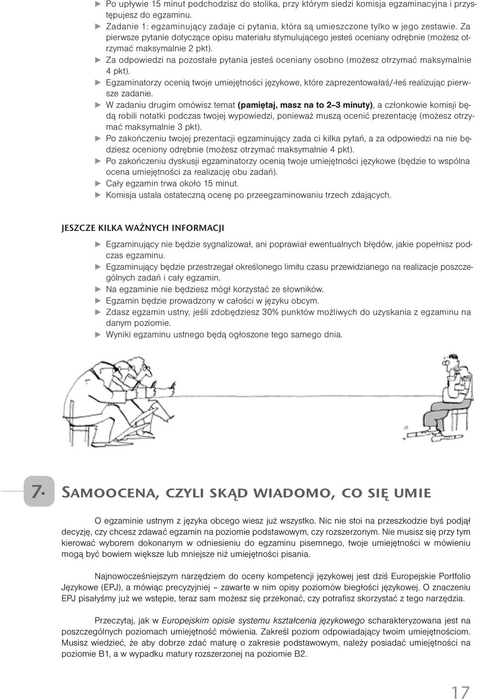 Za odpowiedzi na pozostałe pytania jesteś oceniany osobno (możesz otrzymać maksymalnie 4 pkt). Egzaminatorzy ocenią twoje umiejętności językowe, które zaprezentowałaś/-łeś realizując pierwsze zadanie.