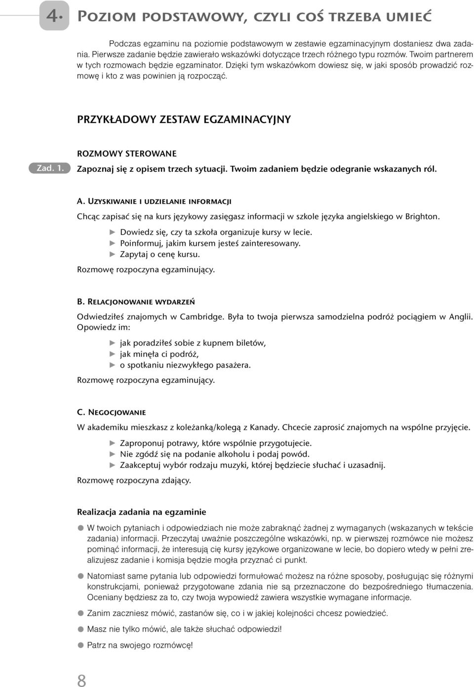 Dzięki tym wskazówkom dowiesz się, w jaki sposób prowadzić rozmowę i kto z was powinien ją rozpocząć. PRZYKŁADOWY ZESTAW EGZAMINACYJNY Zad. 1. ROZMOWY STEROWANE Zapoznaj się z opisem trzech sytuacji.