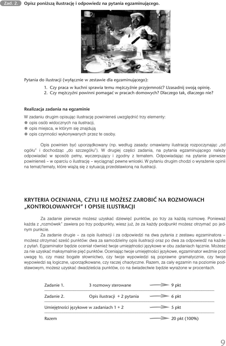 Realizacja zadania na egzaminie W zadaniu drugim opisując ilustrację powinieneś uwzględnić trzy elementy: opis osób widocznych na ilustracji, opis miejsca, w którym się znajdują opis czynności