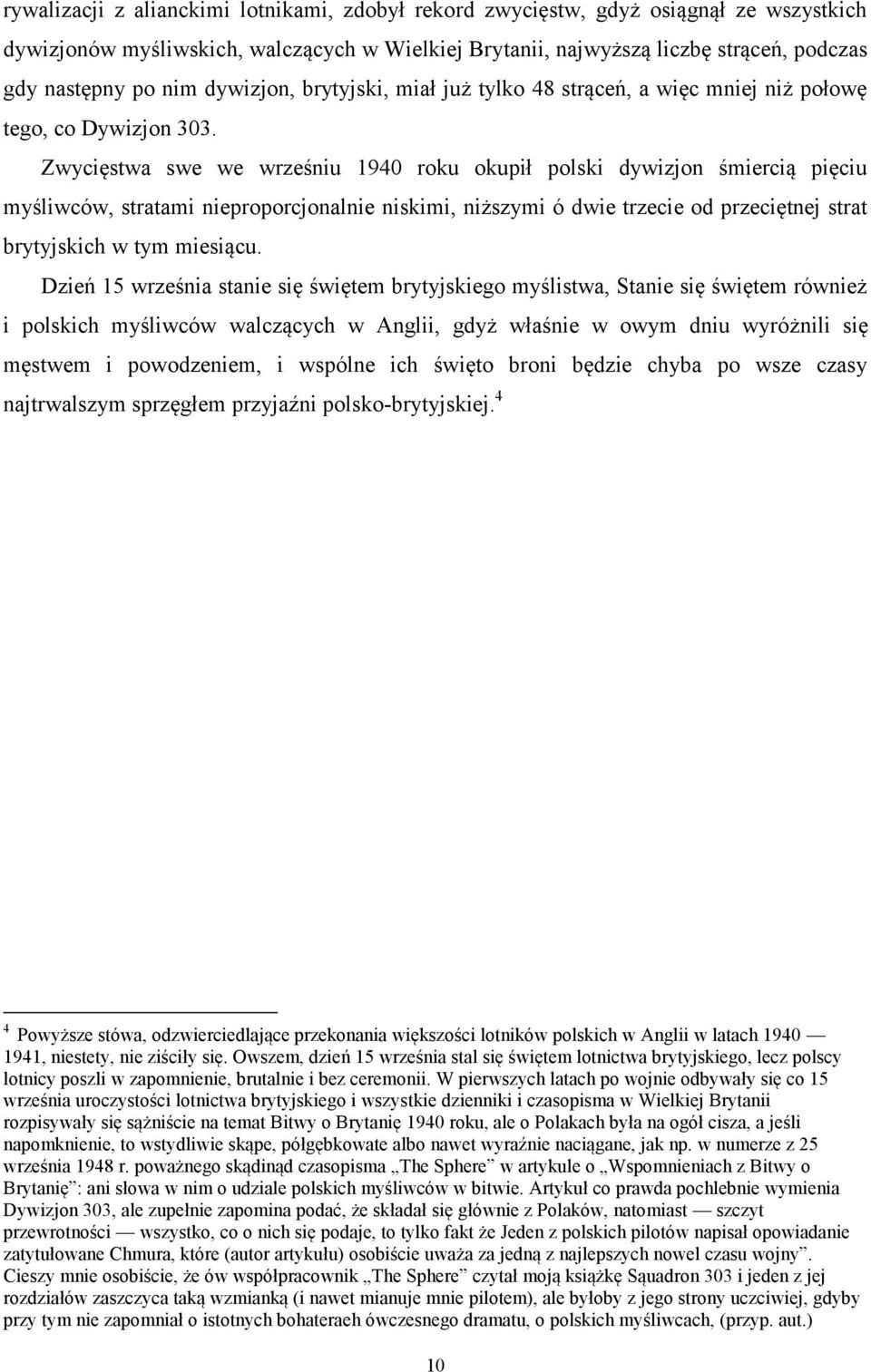 Zwycięstwa swe we wrześniu 1940 roku okupił polski dywizjon śmiercią pięciu myśliwców, stratami nieproporcjonalnie niskimi, niższymi ó dwie trzecie od przeciętnej strat brytyjskich w tym miesiącu.