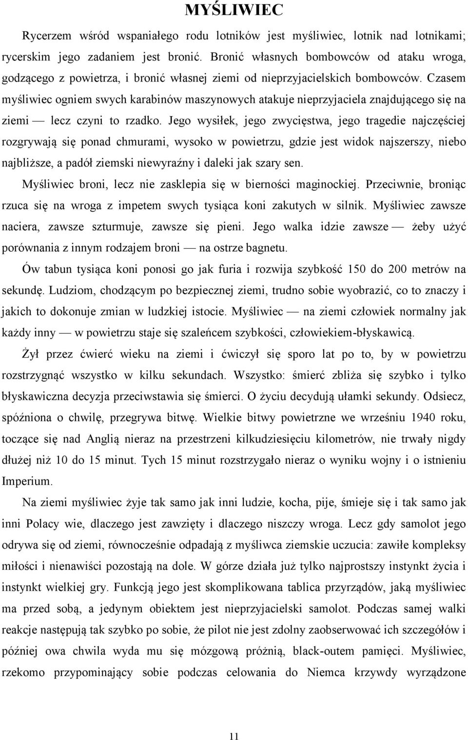 Czasem myśliwiec ogniem swych karabinów maszynowych atakuje nieprzyjaciela znajdującego się na ziemi lecz czyni to rzadko.