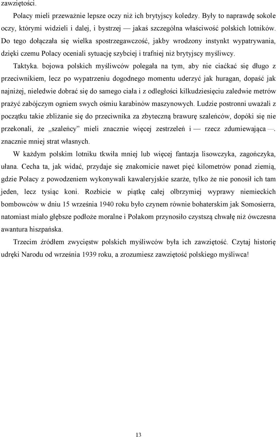 bojowa polskich myśliwców polegała na tym, aby nie ciaćkać się długo z przeciwnikiem, lecz po wypatrzeniu dogodnego momentu uderzyć jak huragan, dopaść jak najniżej, nieledwie dobrać się do samego