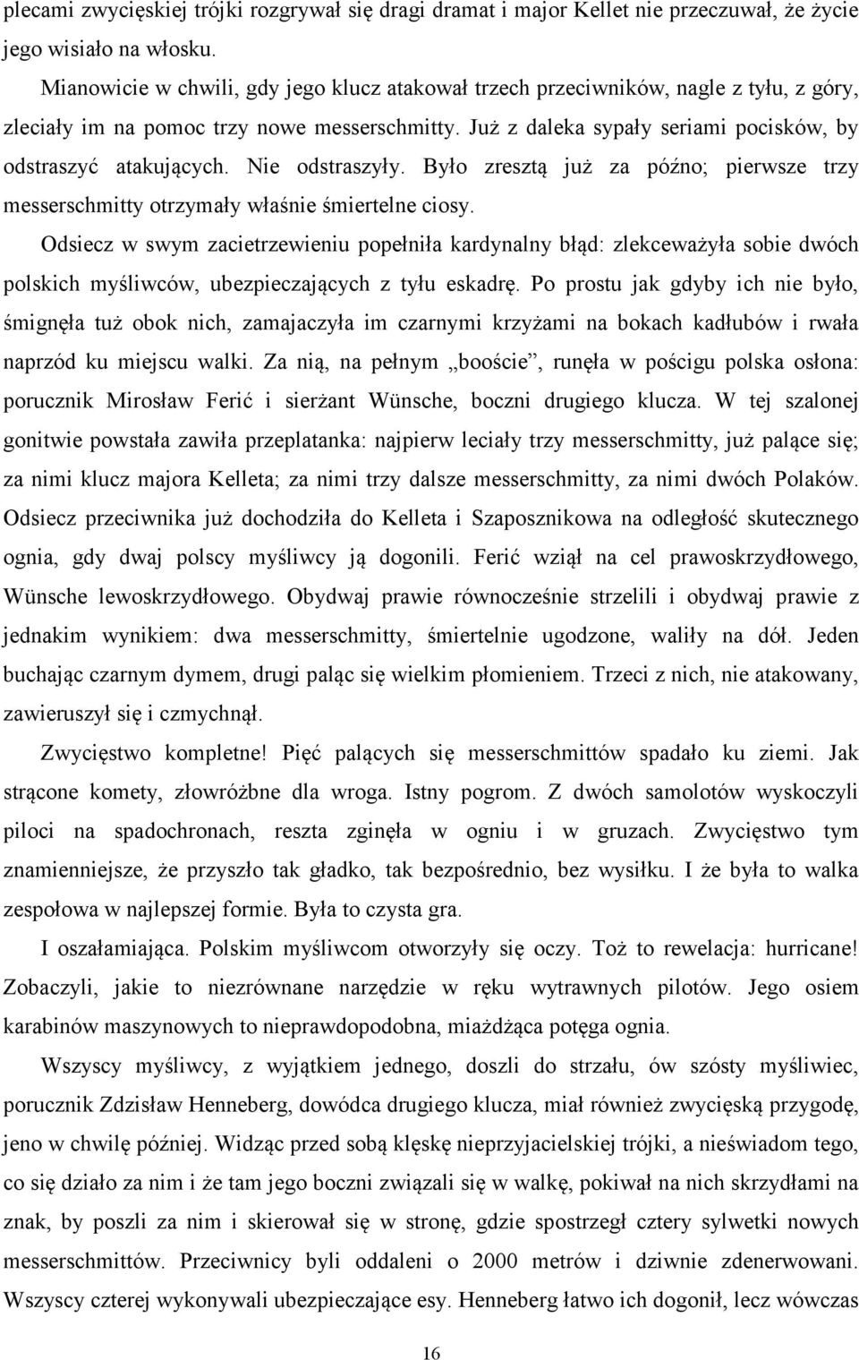 Nie odstraszyły. Było zresztą już za późno; pierwsze trzy messerschmitty otrzymały właśnie śmiertelne ciosy.