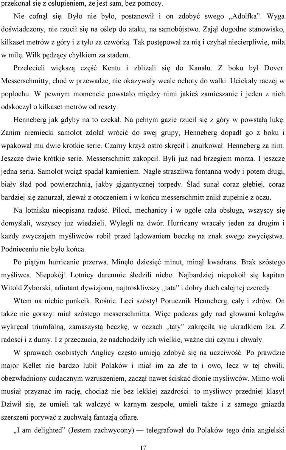 Przelecieli większą część Kentu i zbliżali się do Kanału. Z boku był Dover. Messerschmitty, choć w przewadze, nie okazywały wcale ochoty do walki. Uciekały raczej w popłochu.