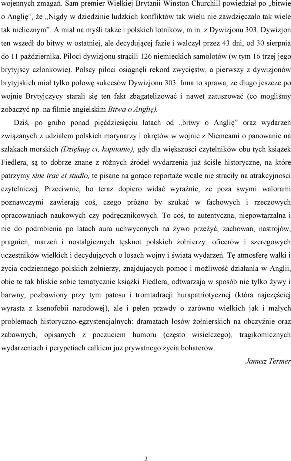 Piloci dywizjonu strącili 126 niemieckich samolotów (w tym 16 trzej jego brytyjscy członkowie).