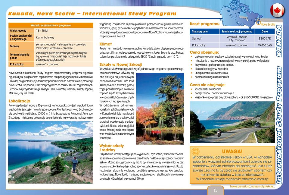 przed planowanym wylotem (jeśli będą wolne miejsca istnieje możliwość także późniejszego zgłoszenia) wrzesień czerwiec Nova Scotia International Study Program reprezentowany jest przez organizację,