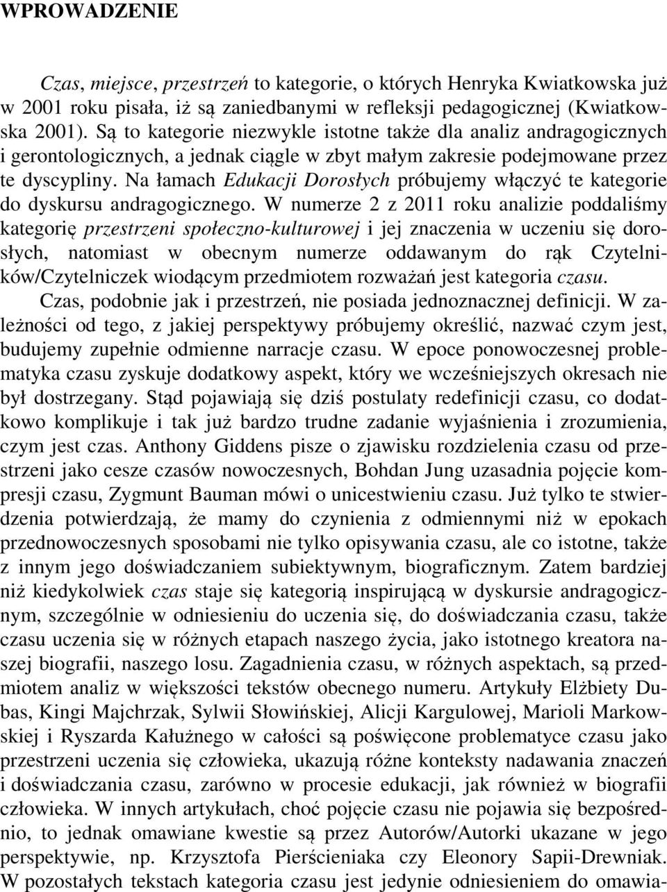 Są to kategorie niezwykle istotne także dla analiz andragogicznych i gerontologicznych, a jednak ciągle w zbyt małym zakresie podejmowane przez te dyscypliny.