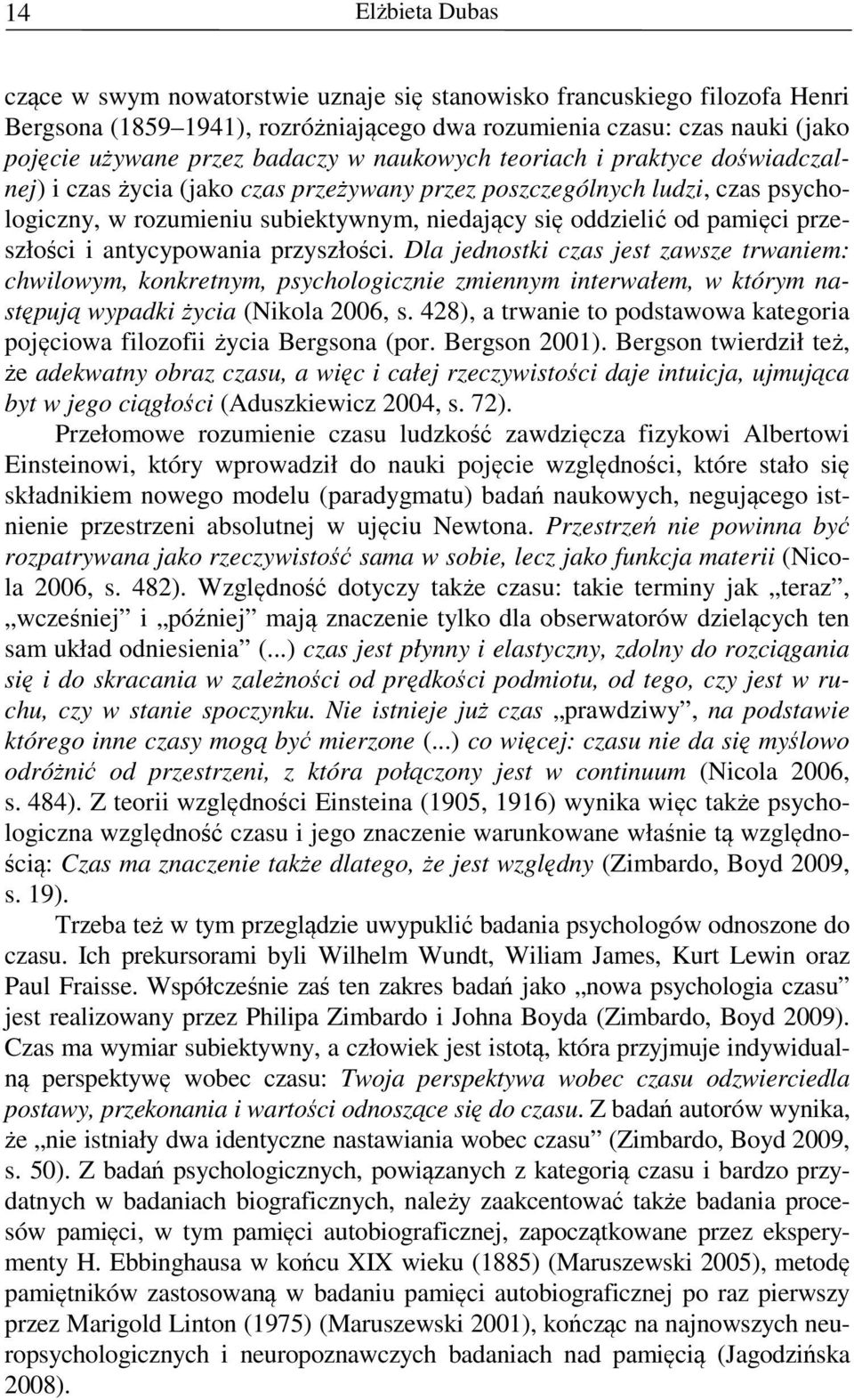 pamięci przeszłości i antycypowania przyszłości. Dla jednostki czas jest zawsze trwaniem: chwilowym, konkretnym, psychologicznie zmiennym interwałem, w którym następują wypadki życia (Nikola 2006, s.