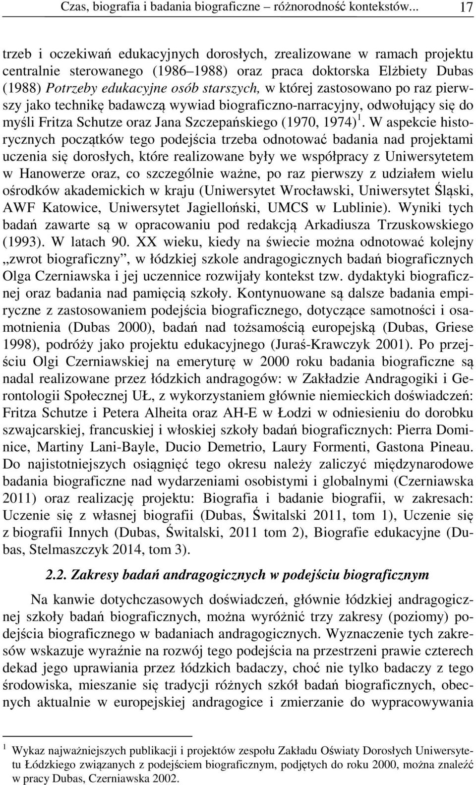 której zastosowano po raz pierwszy jako technikę badawczą wywiad biograficzno-narracyjny, odwołujący się do myśli Fritza Schutze oraz Jana Szczepańskiego (1970, 1974) 1.