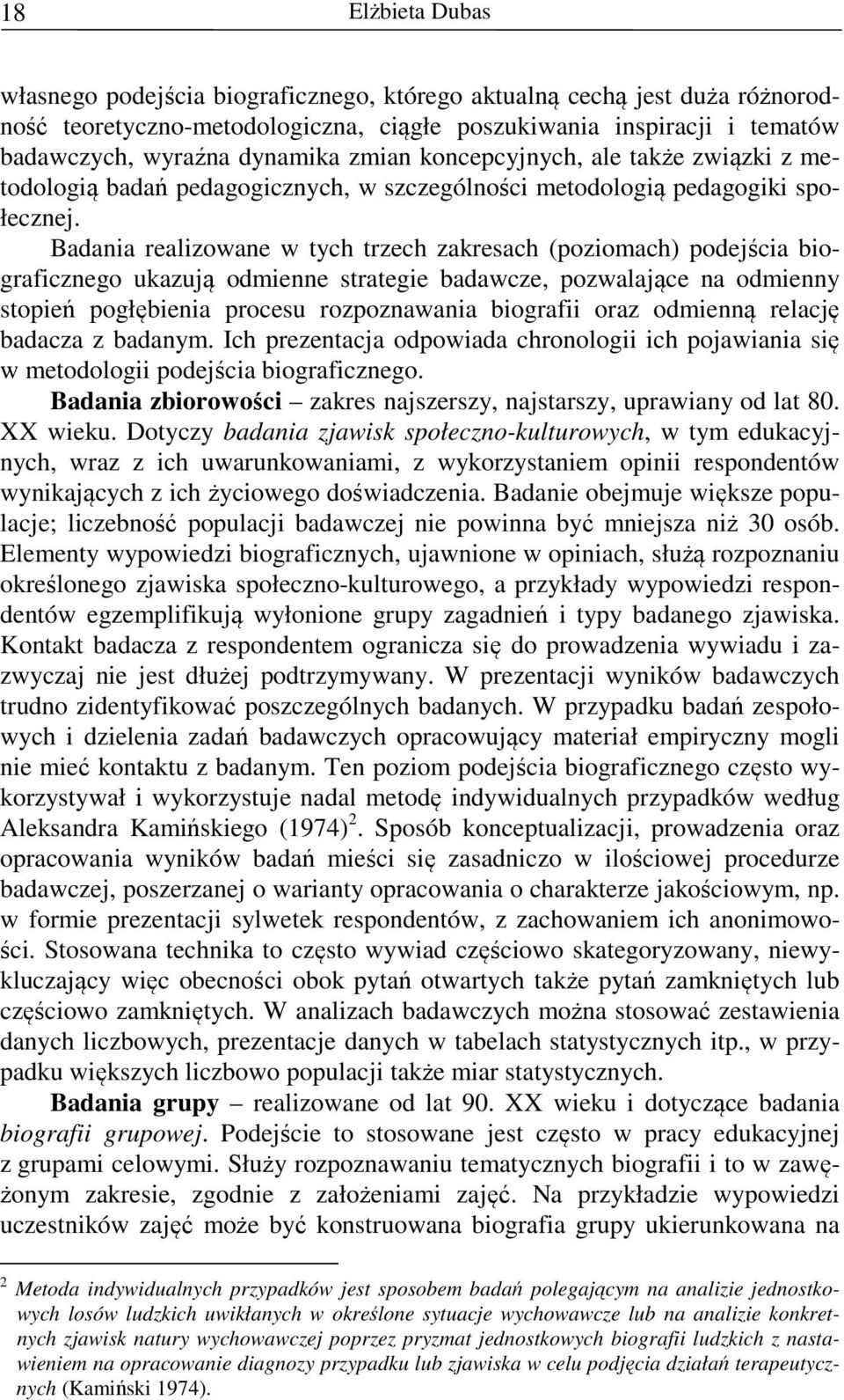 Badania realizowane w tych trzech zakresach (poziomach) podejścia biograficznego ukazują odmienne strategie badawcze, pozwalające na odmienny stopień pogłębienia procesu rozpoznawania biografii oraz