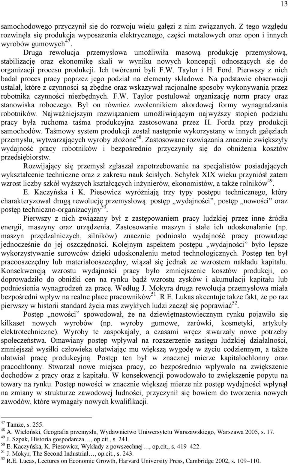 W. Taylor i H. Ford. Pierwszy z nich badał proces pracy poprzez jego podział na elementy składowe.