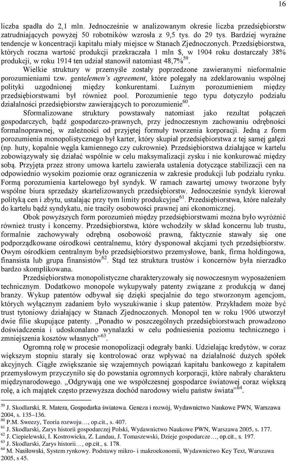 Przedsiębiorstwa, których roczna wartość produkcji przekraczała 1 mln $, w 1904 roku dostarczały 38% produkcji, w roku 1914 ten udział stanowił natomiast 48,7% 59.