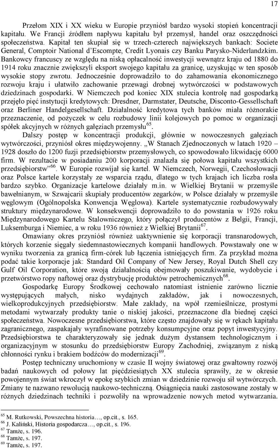 Bankowcy francuscy ze względu na niską opłacalność inwestycji wewnątrz kraju od 1880 do 1914 roku znacznie zwiększyli eksport swojego kapitału za granicę, uzyskując w ten sposób wysokie stopy zwrotu.