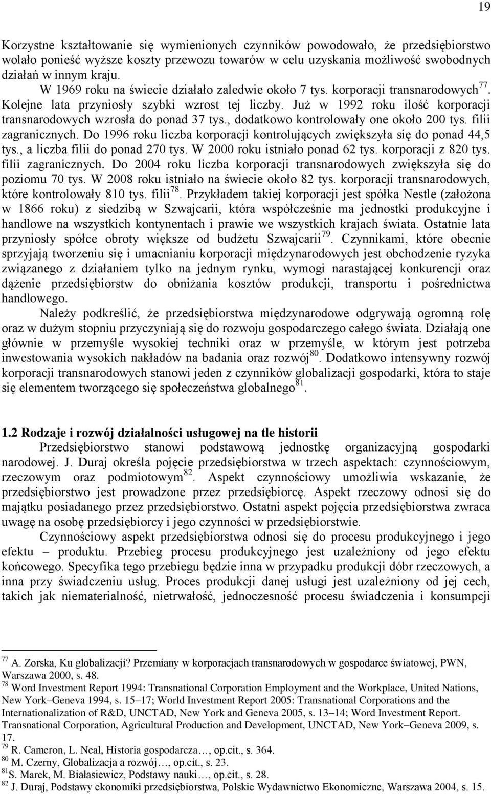 Już w 1992 roku ilość korporacji transnarodowych wzrosła do ponad 37 tys., dodatkowo kontrolowały one około 200 tys. filii zagranicznych.