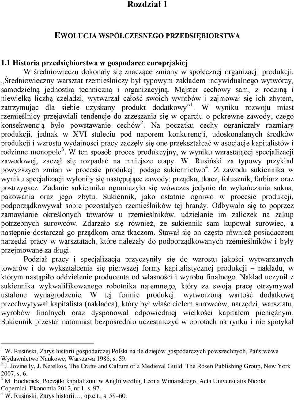 Majster cechowy sam, z rodziną i niewielką liczbą czeladzi, wytwarzał całość swoich wyrobów i zajmował się ich zbytem, zatrzymując dla siebie uzyskany produkt dodatkowy 1.