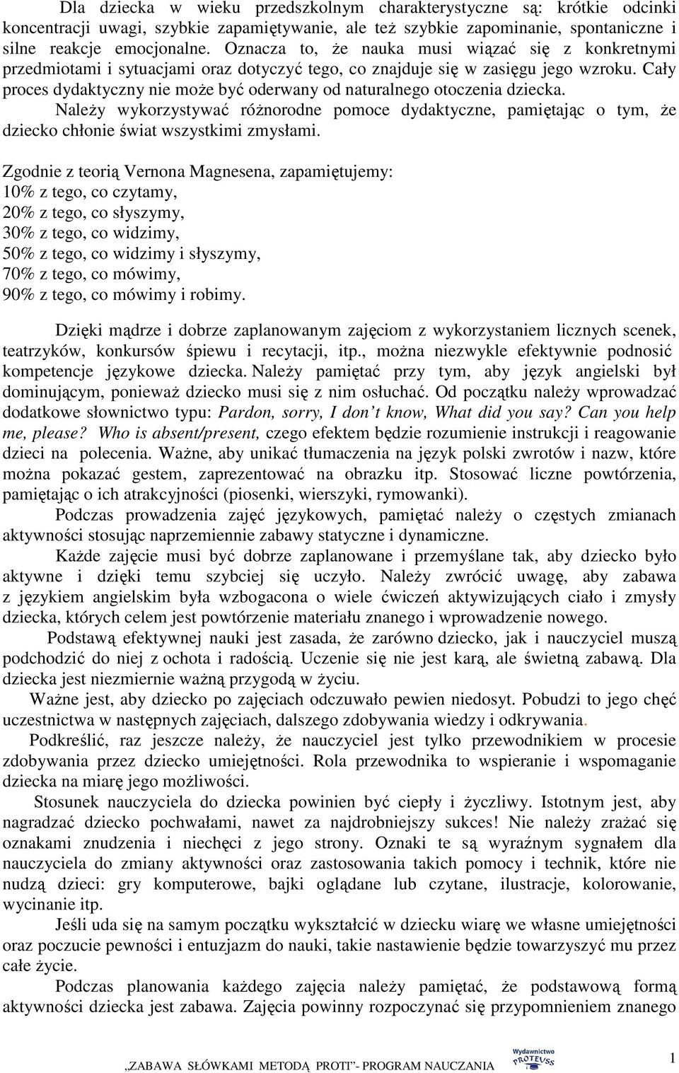 Cały proces dydaktyczny nie moŝe być oderwany od naturalnego otoczenia dziecka. NaleŜy wykorzystywać róŝnorodne pomoce dydaktyczne, pamiętając o tym, Ŝe dziecko chłonie świat wszystkimi zmysłami.