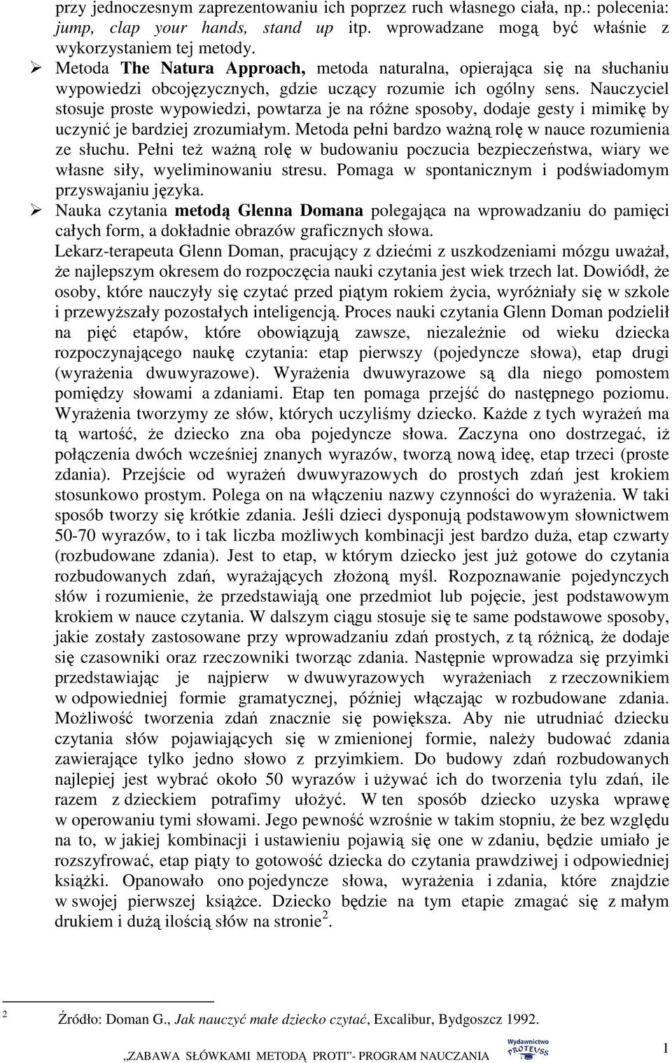 Nauczyciel stosuje proste wypowiedzi, powtarza je na róŝne sposoby, dodaje gesty i mimikę by uczynić je bardziej zrozumiałym. Metoda pełni bardzo waŝną rolę w nauce rozumienia ze słuchu.