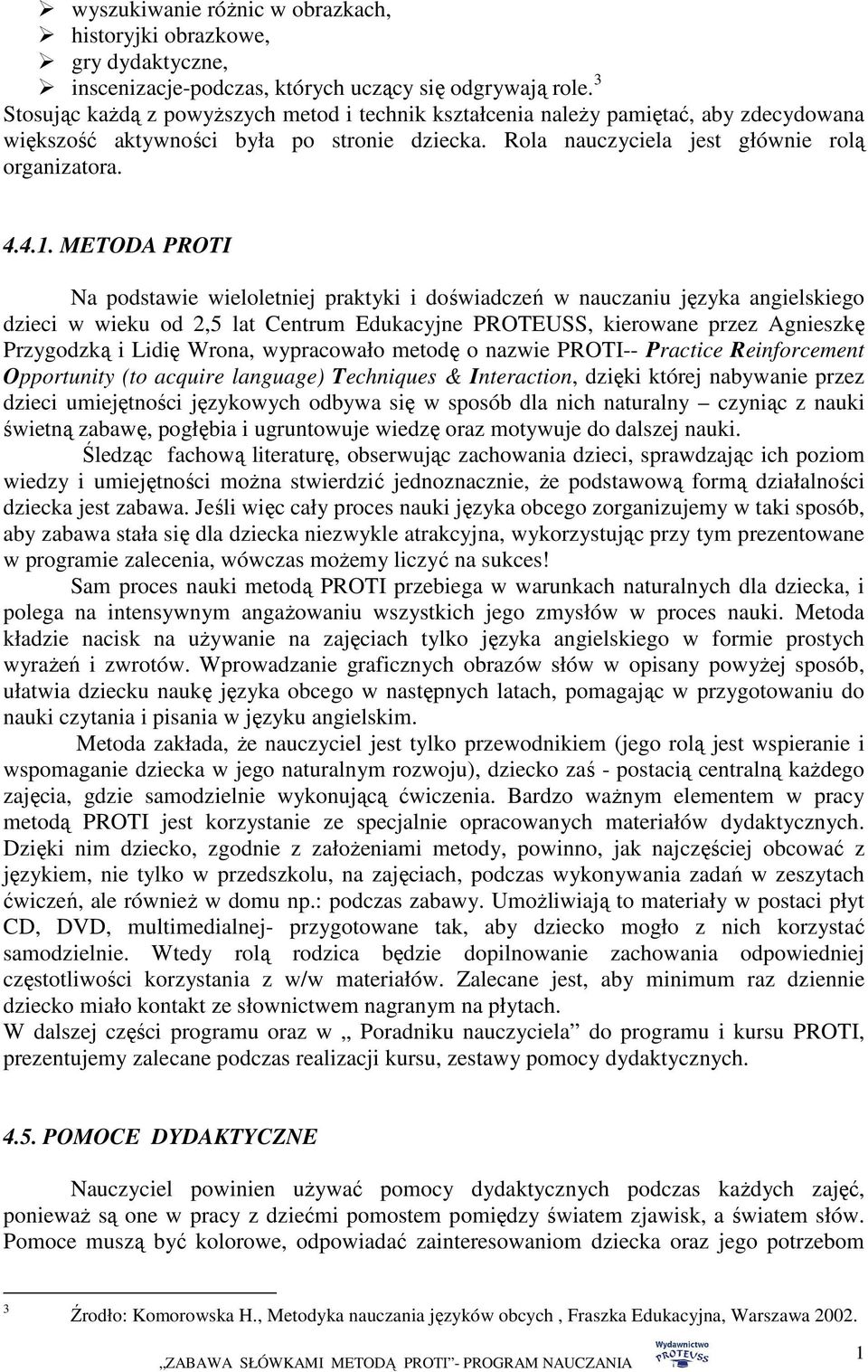 METODA PROTI Na podstawie wieloletniej praktyki i doświadczeń w nauczaniu języka angielskiego dzieci w wieku od 2,5 lat Centrum Edukacyjne PROTEUSS, kierowane przez Agnieszkę Przygodzką i Lidię