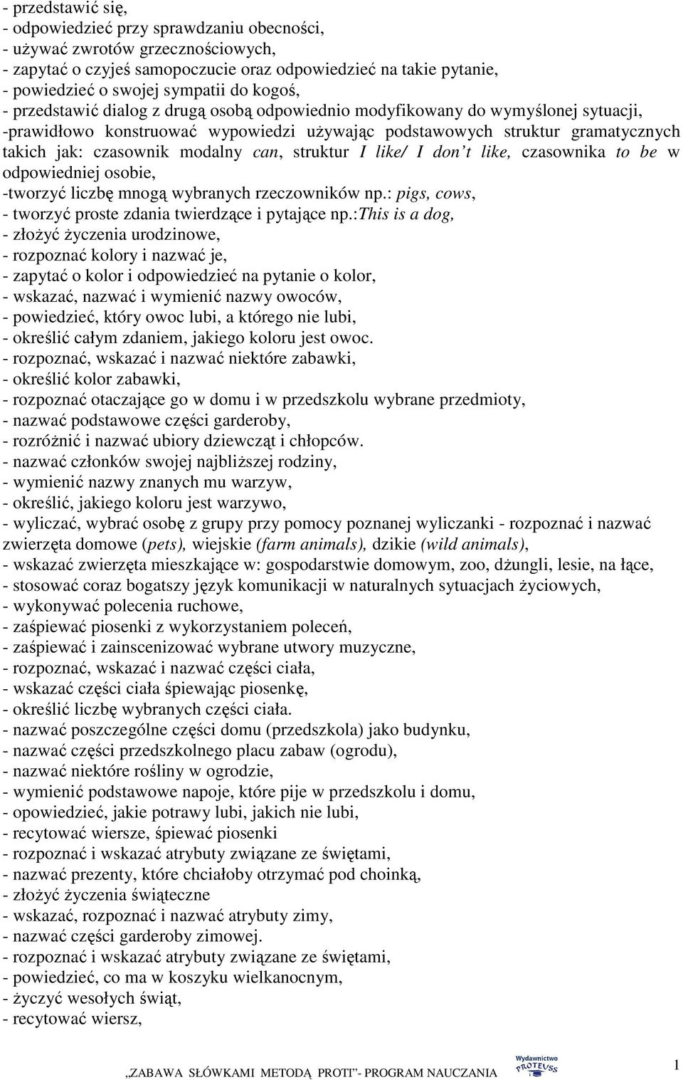 modalny can, struktur I like/ I don t like, czasownika to be w odpowiedniej osobie, -tworzyć liczbę mnogą wybranych rzeczowników np.: pigs, cows, - tworzyć proste zdania twierdzące i pytające np.