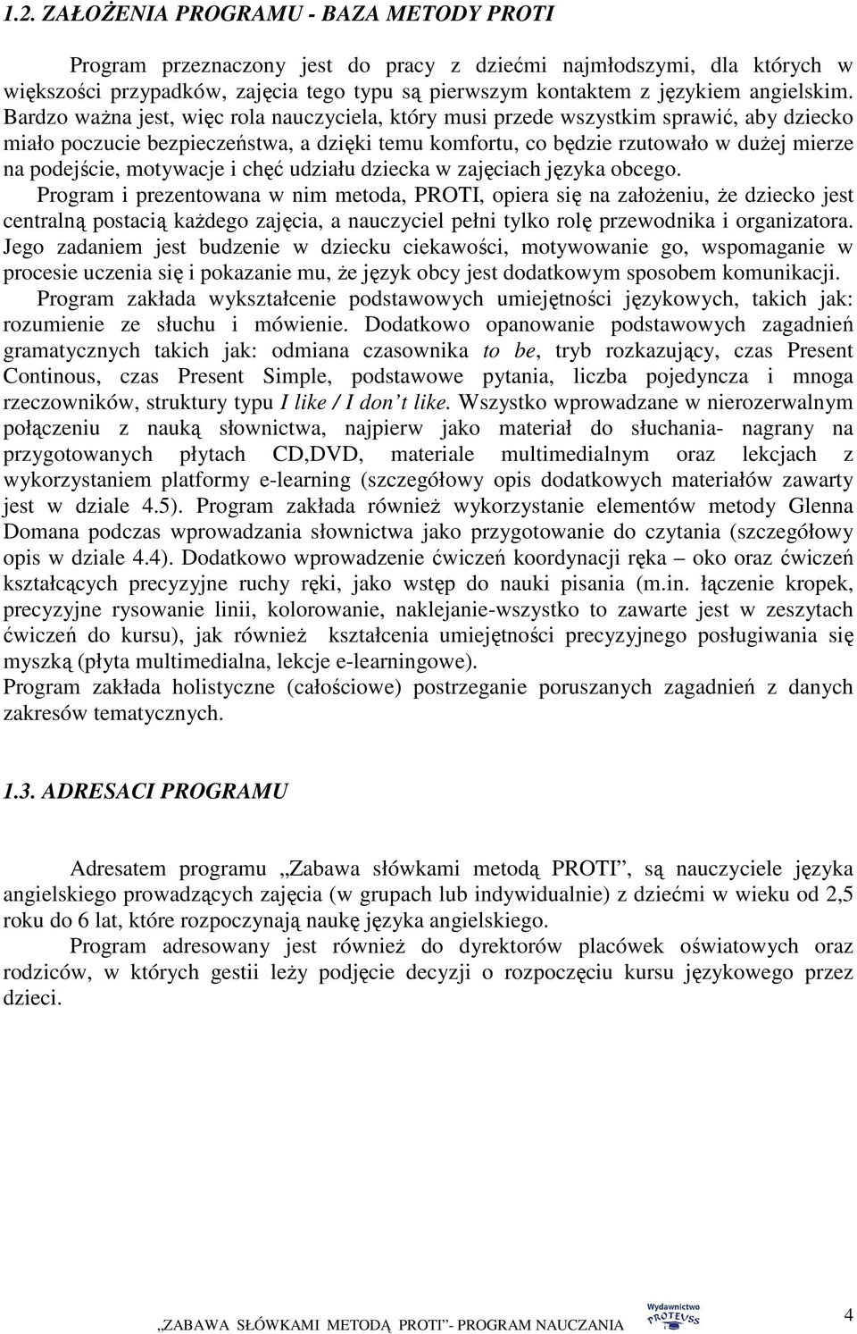 Bardzo waŝna jest, więc rola nauczyciela, który musi przede wszystkim sprawić, aby dziecko miało poczucie bezpieczeństwa, a dzięki temu komfortu, co będzie rzutowało w duŝej mierze na podejście,