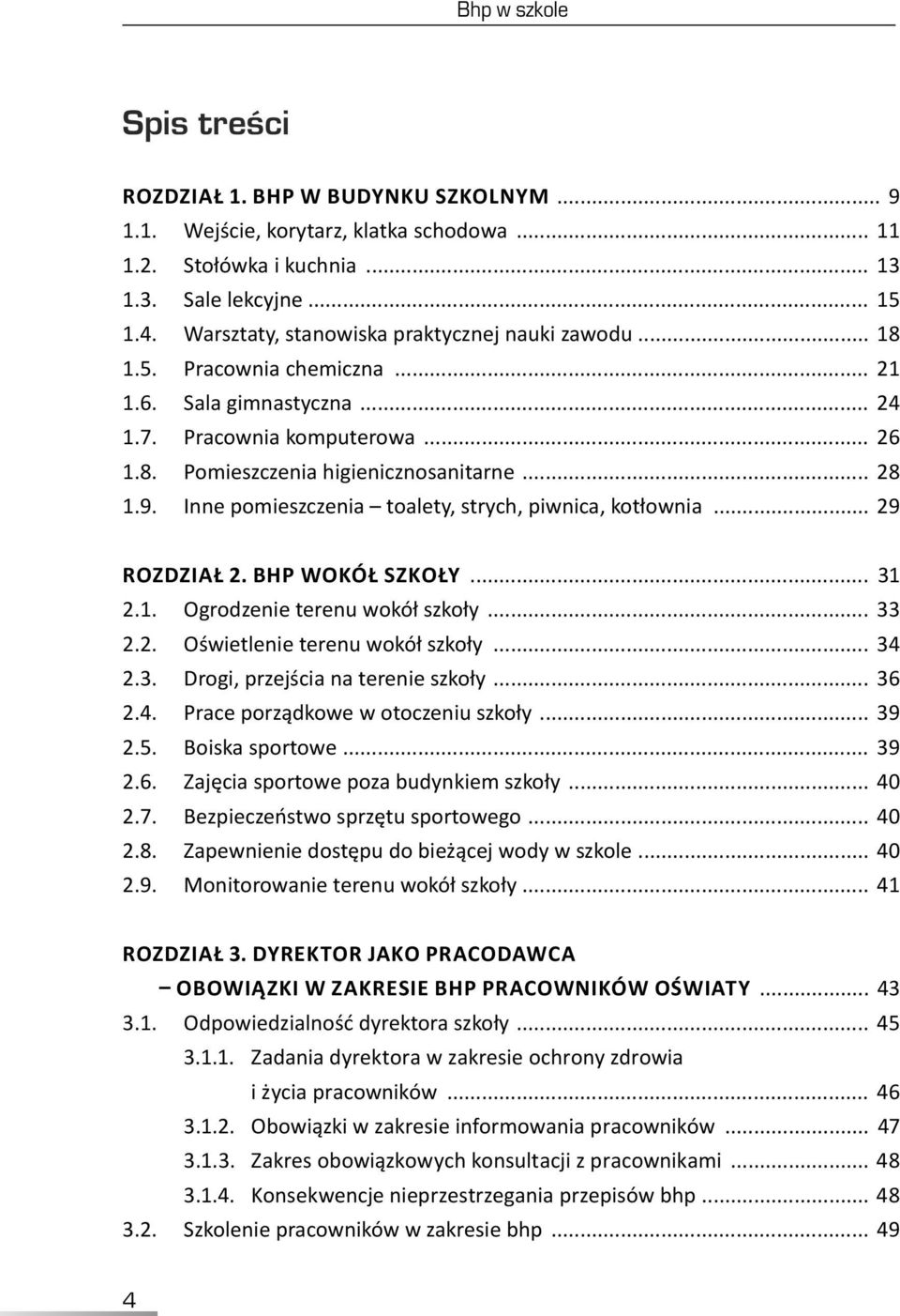 9.. Inne pomieszczenia toalety, strych, piwnica, kotłownia... 29 ROZDZIAŁ 2. BHP WOKÓŁ SZKOŁY... 31 2.1.. Ogrodzenie terenu wokół szkoły... 33 2.2.. Oświetlenie terenu wokół szkoły... 34 2.3.. Drogi, przejścia na terenie szkoły.