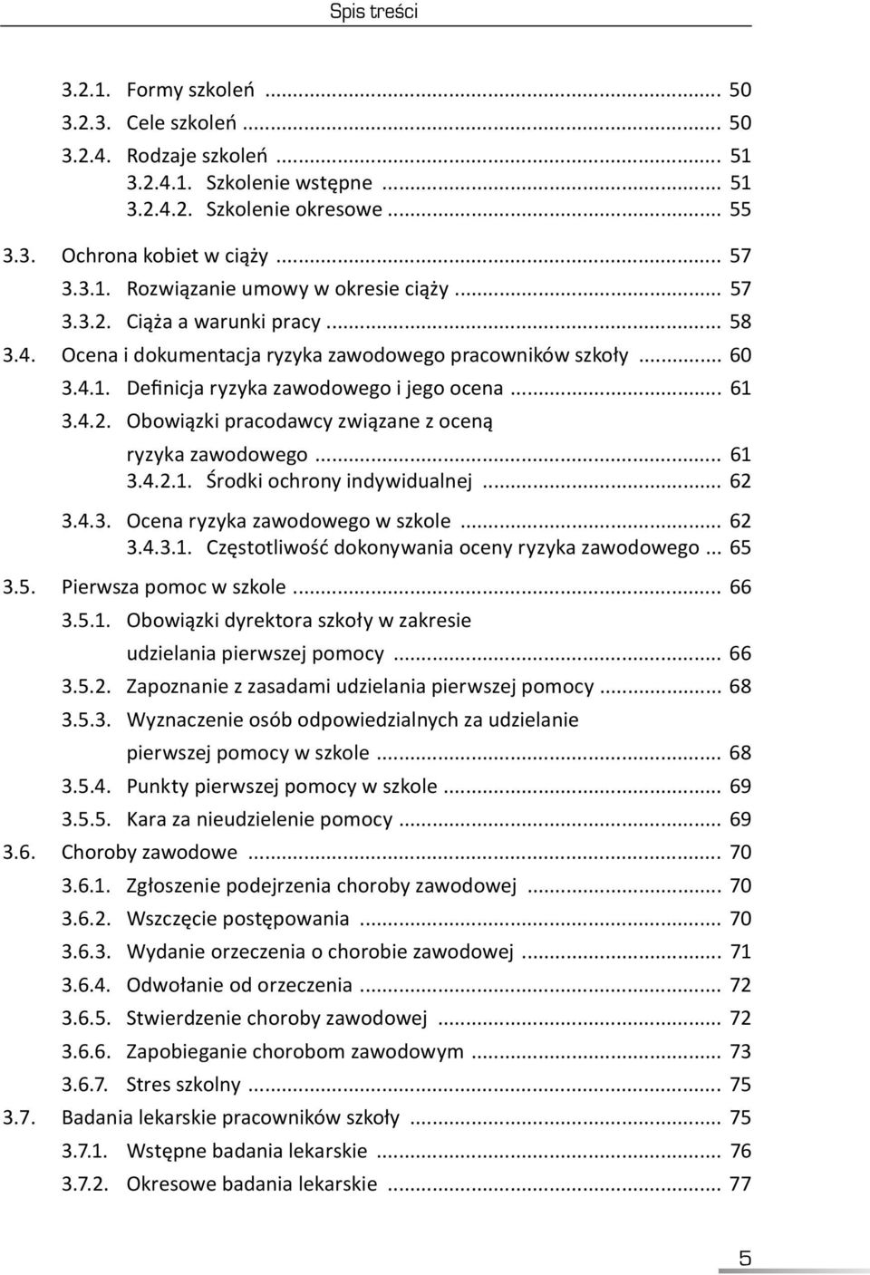 .. 61 3.4.2.1. Środki ochrony indywidualnej... 62 3.4.3. Ocena ryzyka zawodowego w szkole... 62 3.4.3.1. Częstotliwość dokonywania oceny ryzyka zawodowego... 65 3.5.. Pierwsza pomoc w szkole... 66 3.