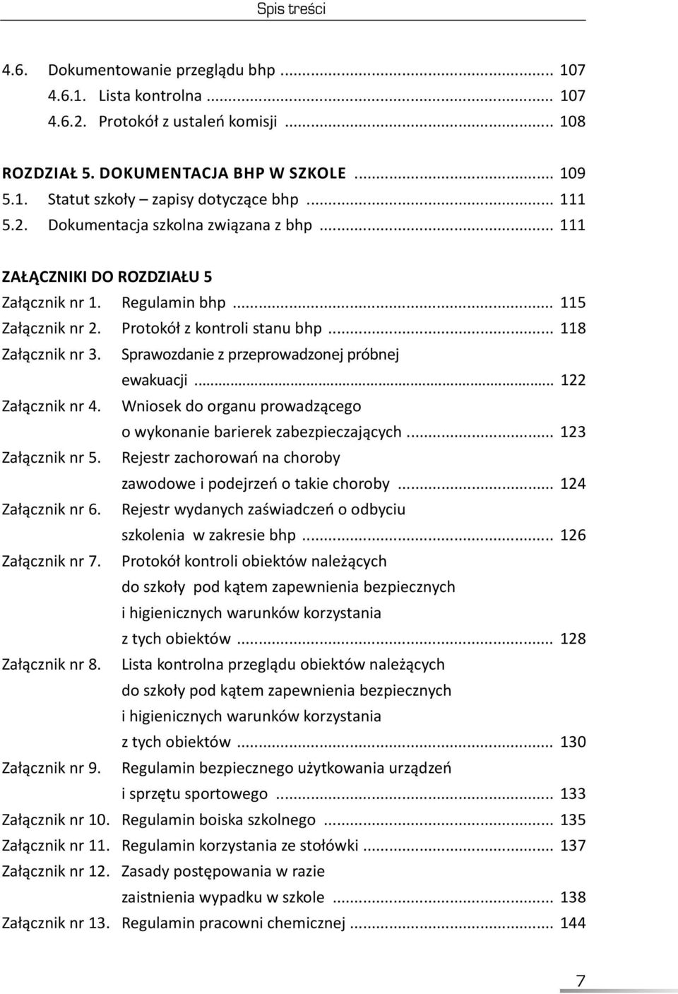 . Sprawozdanie z przeprowadzonej próbnej ewakuacji... 122 Załącznik nr 4.. Wniosek do organu prowadzącego o wykonanie barierek zabezpieczających... 123 Załącznik nr 5.