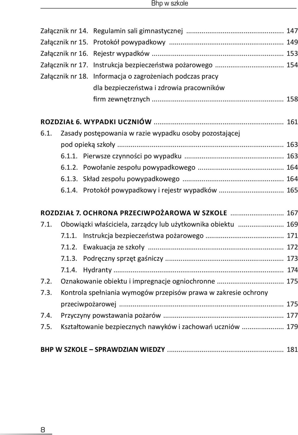 .. 161 6.1.. Zasady postępowania w razie wypadku osoby pozostającej pod opieką szkoły... 163 6.1.1. Pierwsze czynności po wypadku... 163 6.1.2. Powołanie zespołu powypadkowego... 164 6.1.3. Skład zespołu powypadkowego.