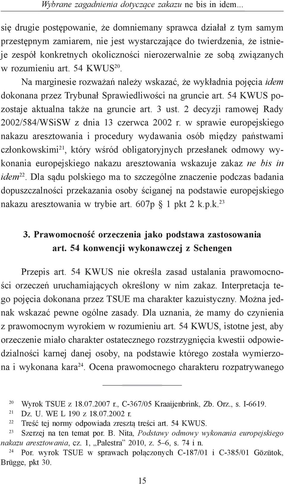 związanych w rozumieniu art. 54 KWUS 20. Na marginesie rozważań należy wskazać, że wykładnia pojęcia idem dokonana przez Trybunał Sprawiedliwości na gruncie art.