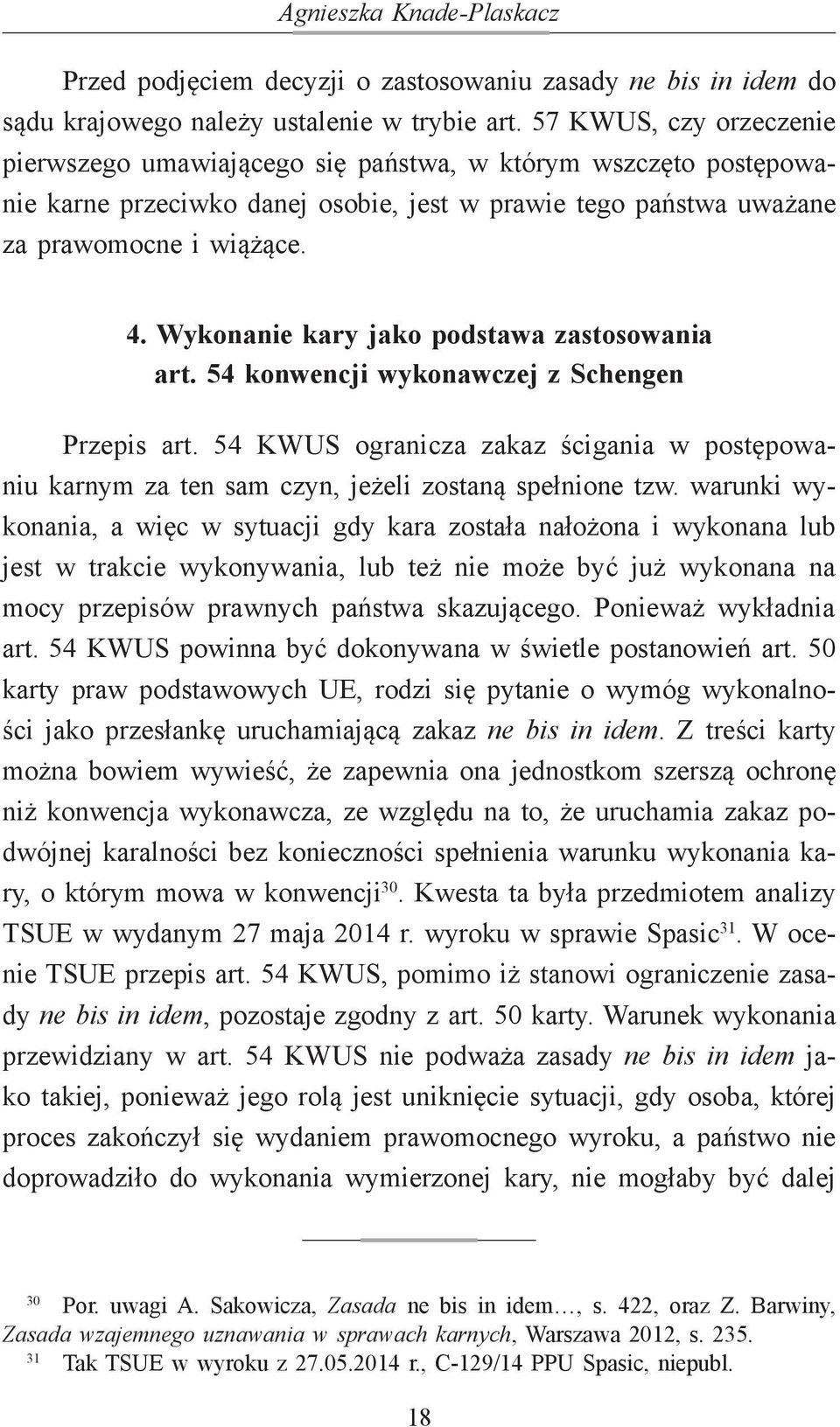 Wykonanie kary jako podstawa zastosowania art. 54 konwencji wykonawczej z Schengen Przepis art. 54 KWUS ogranicza zakaz ścigania w postępowaniu karnym za ten sam czyn, jeżeli zostaną spełnione tzw.