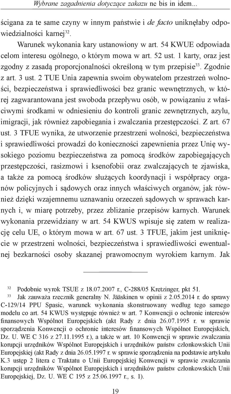 2 TUE Unia zapewnia swoim obywatelom przestrzeń wolności, bezpieczeństwa i sprawiedliwości bez granic wewnętrznych, w której zagwarantowana jest swoboda przepływu osób, w powiązaniu z właściwymi