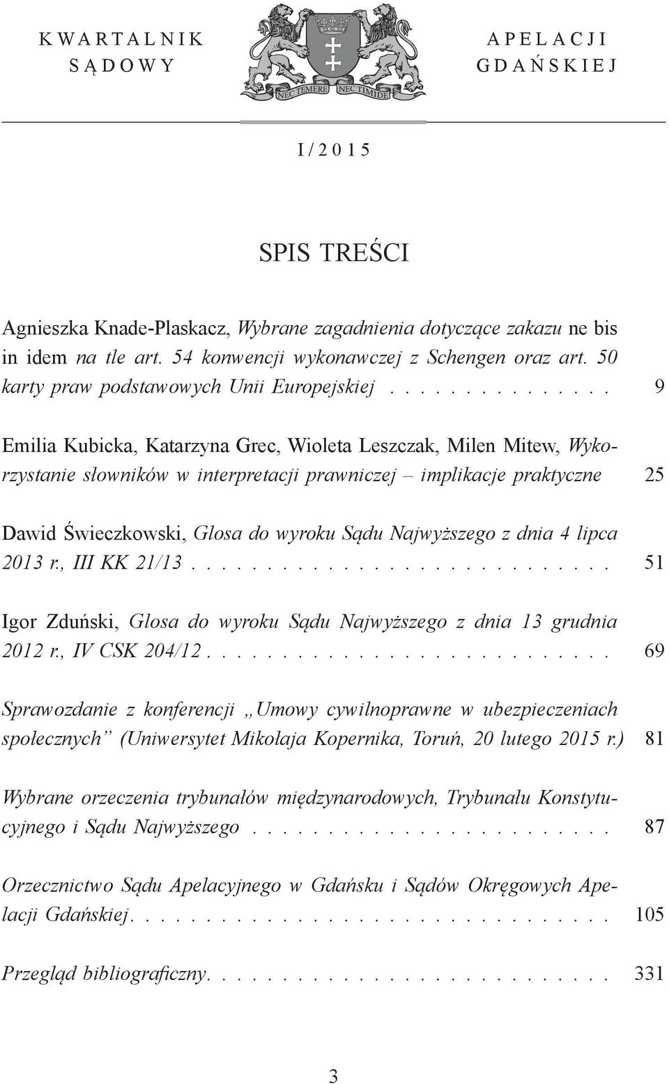 .............. 9 Emilia Kubicka, Katarzyna Grec, Wioleta Leszczak, Milen Mitew, Wykorzystanie słowników w interpretacji prawniczej implikacje praktyczne 25 Dawid Świeczkowski, Glosa do wyroku Sądu