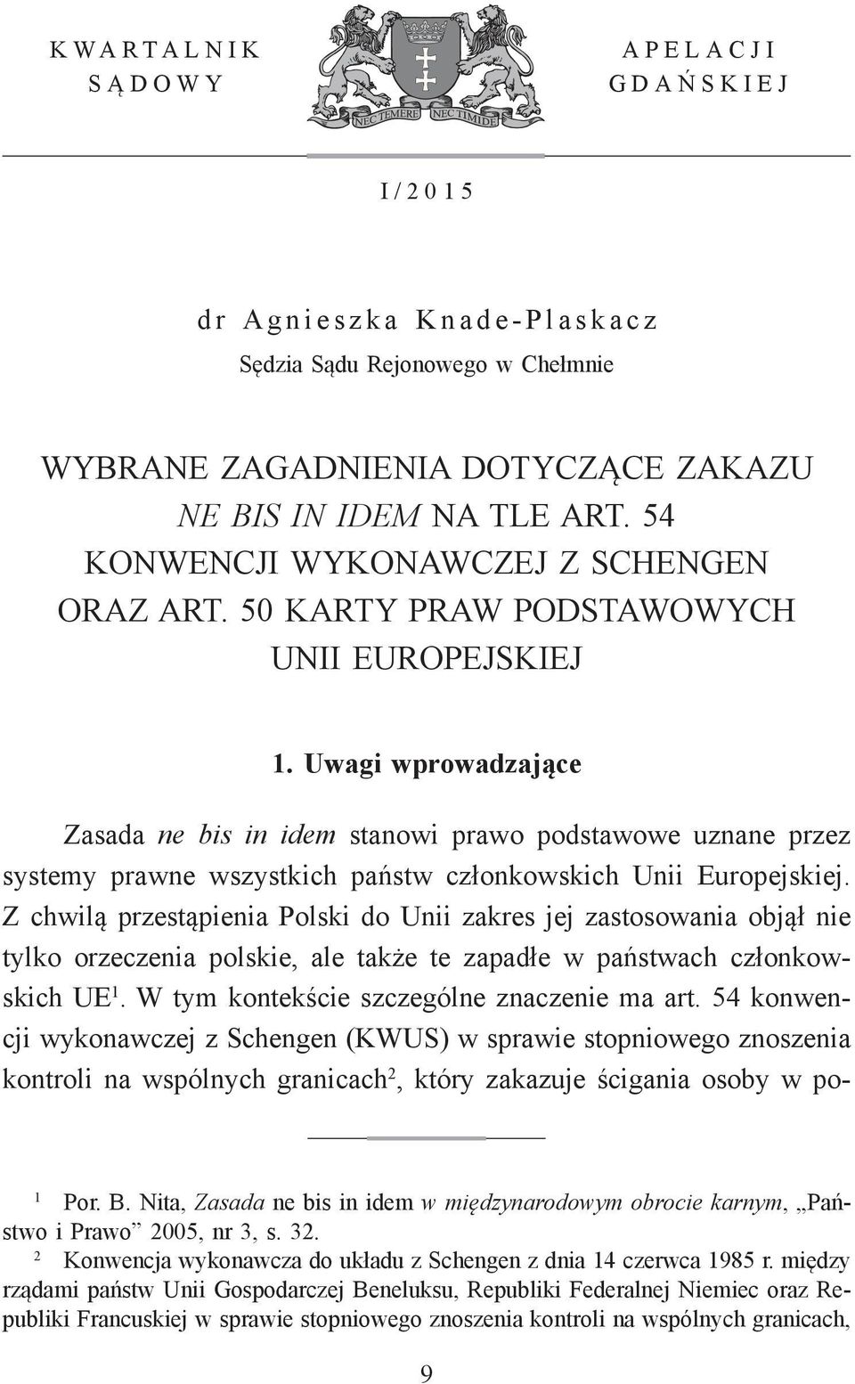 Uwagi wprowadzające Zasada ne bis in idem stanowi prawo podstawowe uznane przez systemy prawne wszystkich państw członkowskich Unii Europejskiej.