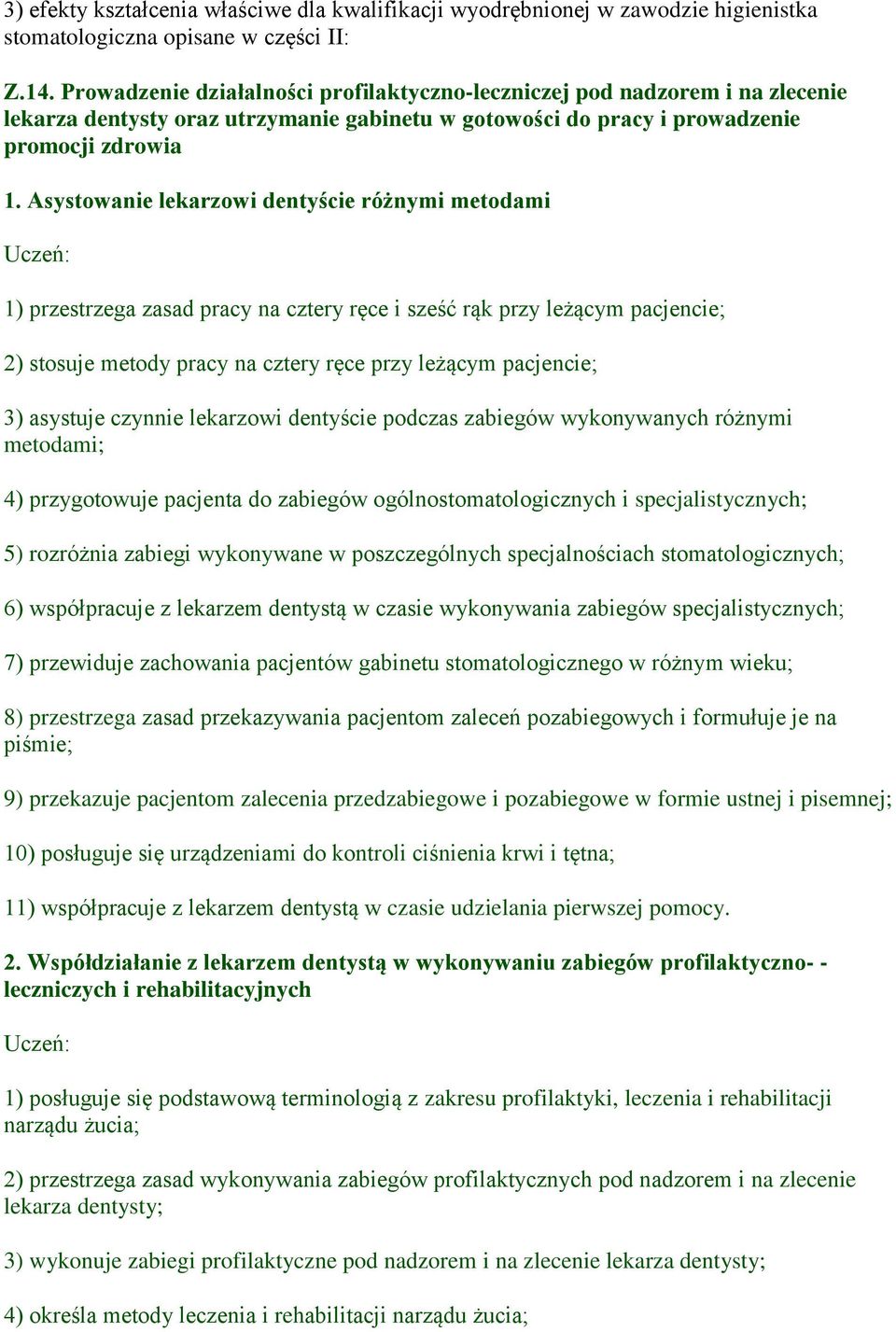 Asystowanie lekarzowi dentyście różnymi metodami 1) przestrzega zasad pracy na cztery ręce i sześć rąk przy leżącym pacjencie; 2) stosuje metody pracy na cztery ręce przy leżącym pacjencie; 3)